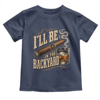 I'll Be In The Backyard Funny Bourbon Cigar Lover Toddler T Shirt