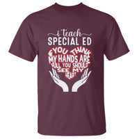 Special Ed Teacher T Shirt If You Think My Hands Are Full You Should See My Heart - Wonder Print Shop