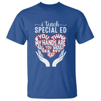 Special Ed Teacher T Shirt If You Think My Hands Are Full You Should See My Heart - Wonder Print Shop