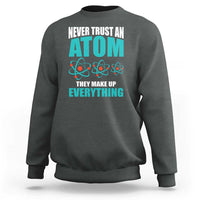 Science Sweatshirt Never Trust An Atom They Make Up Everything - Wonder Print Shop