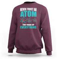 Science Sweatshirt Never Trust An Atom They Make Up Everything - Wonder Print Shop