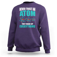 Science Sweatshirt Never Trust An Atom They Make Up Everything - Wonder Print Shop