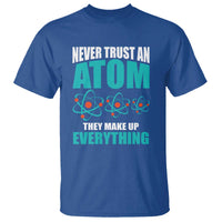 Science T Shirt Never Trust An Atom They Make Up Everything - Wonder Print Shop