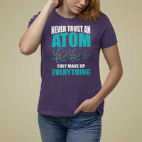 Science T Shirt For Women Never Trust An Atom They Make Up Everything - Wonder Print Shop