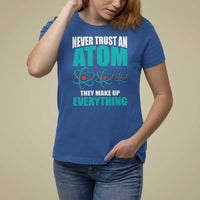 Science T Shirt For Women Never Trust An Atom They Make Up Everything - Wonder Print Shop
