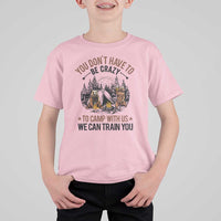 Funny Camping T Shirt For Kid You Don't Have To Be Crazy To Camp With Us We Can Train You Bear - Wonder Print Shop