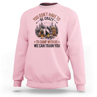 Funny Camping Sweatshirt You Don't Have To Be Crazy To Camp With Us We Can Train You Bear - Wonder Print Shop
