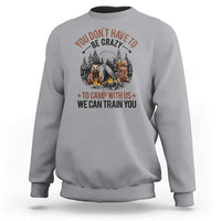 Funny Camping Sweatshirt You Don't Have To Be Crazy To Camp With Us We Can Train You Bear - Wonder Print Shop