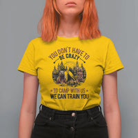 Funny Camping T Shirt For Women You Don't Have To Be Crazy To Camp With Us We Can Train You Bear - Wonder Print Shop