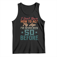 50th Birthday Tank Top I Don't Know How To Act My Age I've Never Been 50 Before