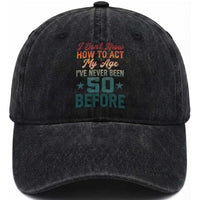 50th Birthday Washed Cotton Baseball Cap I Don't Know How To Act My Age I've Never Been 50 Before