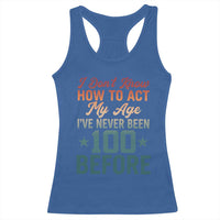 100th Birthday Racerback Tank Top I Don't Know How To Act My Age I've Never Been 100 Before