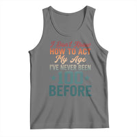 100th Birthday Tank Top I Don't Know How To Act My Age I've Never Been 100 Before