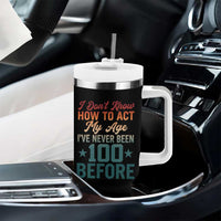 100th Birthday Tumbler With Handle I Don't Know How To Act My Age I've Never Been 100 Before