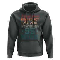 95th Birthday Hoodie I Don't Know How To Act My Age I've Never Been 95 Before