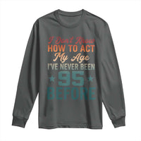 95th Birthday Long Sleeve Shirt I Don't Know How To Act My Age I've Never Been 95 Before