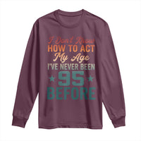 95th Birthday Long Sleeve Shirt I Don't Know How To Act My Age I've Never Been 95 Before