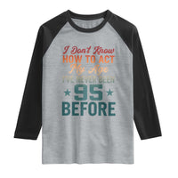 95th Birthday Raglan Shirt I Don't Know How To Act My Age I've Never Been 95 Before