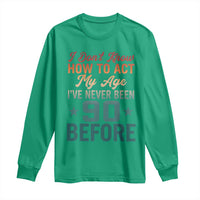 90th Birthday Long Sleeve Shirt I Don't Know How To Act My Age I've Never Been 90 Before