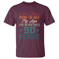 90th Birthday T Shirt I Don't Know How To Act My Age I've Never Been 90 Before
