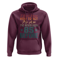 85th Birthday Hoodie I Don't Know How To Act My Age I've Never Been 85 Before