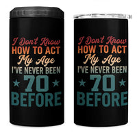 70th Birthday 4 in 1 Can Cooler Tumbler I Don't Know How To Act My Age I've Never Been 70 Before