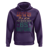 65th Birthday Hoodie I Don't Know How To Act My Age I've Never Been 65 Before