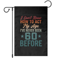 60th Birthday Garden Flag I Don't Know How To Act My Age I've Never Been 60 Before