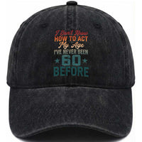 60th Birthday Washed Cotton Baseball Cap I Don't Know How To Act My Age I've Never Been 60 Before