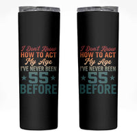55th Birthday Skinny Tumbler I Don't Know How To Act My Age I've Never Been 55 Before