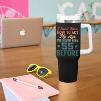 55th Birthday Tumbler With Handle I Don't Know How To Act My Age I've Never Been 55 Before
