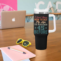 45th Birthday Tumbler With Handle I Don't Know How To Act My Age I've Never Been 45 Before