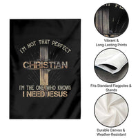 I Am Not That Perfect Christian I Am The One Who Knows I Need Jesus Garden Flag - Wonder Print Shop