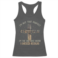I Am Not That Perfect Christian I Am The One Who Knows I Need Jesus Racerback Tank Top - Wonder Print Shop