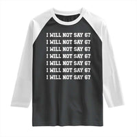 Funny I Will Not Say 67 Raglan Shirt Anti Six Seven Meme 67 Write Lines - Wonder Print Shop