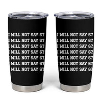 Funny I Will Not Say 67 Tumbler Cup Anti Six Seven Meme 67 Write Lines - Wonder Print Shop