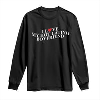 Funny I Love My Hot Latino Boyfriend Long Sleeve Shirt Girlfriend Valentines Couple Matching