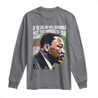MLK Quotes In The End We Will Remember Not The Words Of Our Enemies Long Sleeve Shirt Martin Luther King Black History Month