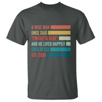 Funny Retired 2026 T Shirt A Wise Man Once Said I Am Outta Here Retirement Gifts - Wonder Print Shop