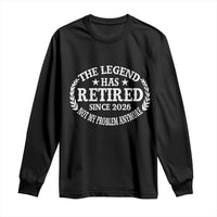 Funny Retirement 2026 Long Sleeve Shirt The Legend Has Retired Not My Problem Anymore Laurel Wreath - Wonder Print Shop