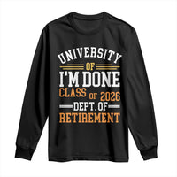 University Of I Am Done Class Of 2026 Long Sleeve Shirt Funny Retired Teacher