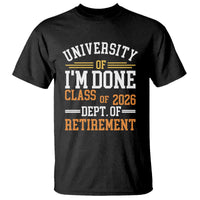 University Of I Am Done Class Of 2026 T Shirt Funny Retired Teacher