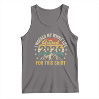 Retired 2026 Tank Top I Worked My Whole Life For This Shirt - Wonder Print Shop