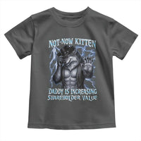 Not Now Kitten Daddy Is Increasing Shareholder Value Toddler T Shirt Funny Alpha Wolf Meme Unhinged Brainrot