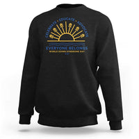 World Down Syndrome Day Sweatshirt Celebrate Educate Advocate Everyone Belongs Sunshine