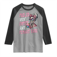 Fueled By Coffee And Feminist Rage Raglan Shirt Feminism Coffee Lovers