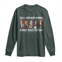 Well Behaved Women Rarely Make History Long Sleeve Shirt Women's History Month