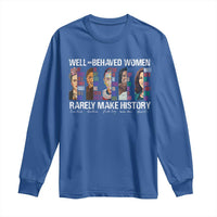 Well Behaved Women Rarely Make History Long Sleeve Shirt Women's History Month