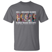 Well Behaved Women Rarely Make History T Shirt Women's History Month