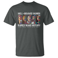 Well Behaved Women Rarely Make History T Shirt Women's History Month